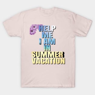 Help me I am in summer vacation. T-Shirt